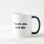 Touch Me, And Die Magic Mug at Zazzle