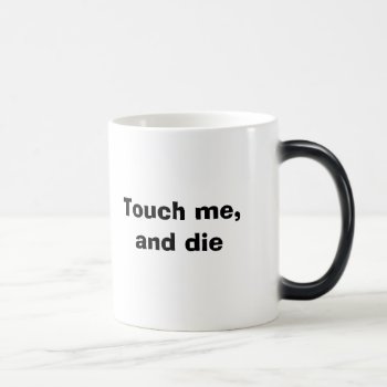 Touch Me  And Die Magic Mug by radgirl at Zazzle