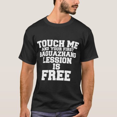 Touch Me And Your First Baguazhang Lession Is Free T-shirt