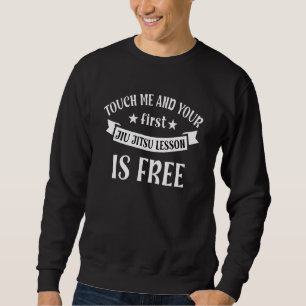 Touch me and your first jiu jitsu lesson is free sweatshirt
