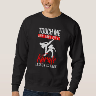 Touch Me And Your First Karate Lesson Is For Free Sweatshirt