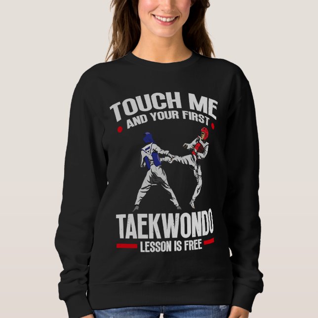 Touch Me And Your First Taekwondo Lesson Is Free T Sweatshirt (Front)