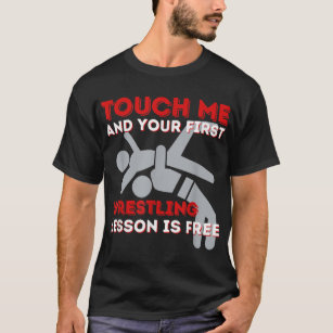 Touch Me And Your First Wrestling Lesson Is Free - T-Shirt
