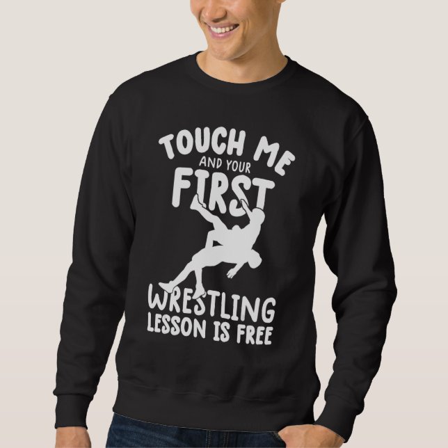 Touch Me And Your First wrestling Lesson Is Free w Sweatshirt (Front)