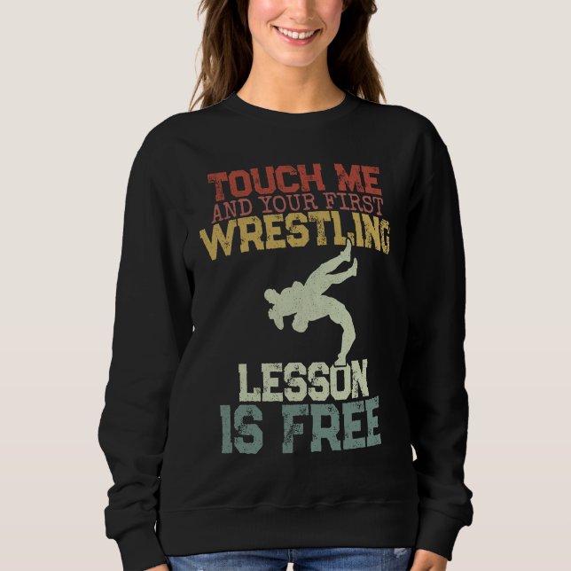 Touch Me And Your First Wrestling Lesson Is Free W Sweatshirt (Front)