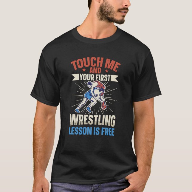 Touch Me And Your First Wrestling Lesson Is Free W T-Shirt (Front)
