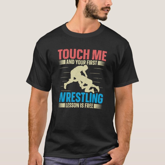 Touch Me And Your First Wrestling Lesson Is Free W T-Shirt (Front)