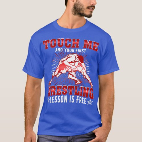Touch Me And Your First Wrestling Lesson Is Free W T_Shirt