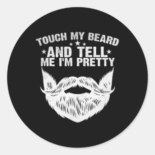 Touch My Beard And Tell Me I&#; m Pretty Funny Fat Classic Round Sticker