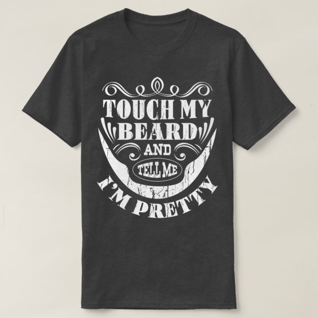 Touch My Beard And Tell Me Im Pretty Bearded Funny T-Shirt (Design Front)