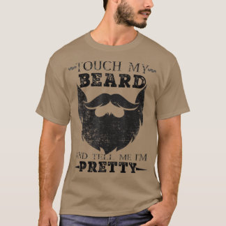 Touch My Beard And Tell Me Im Pretty Bearded Man T-Shirt