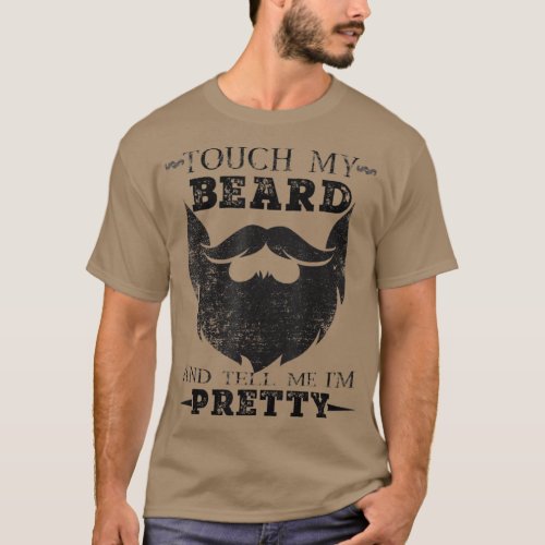 Touch My Beard And Tell Me Im Pretty Bearded Man T_Shirt