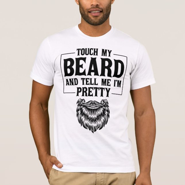 Touch My Beard And Tell Me I'm Pretty Father's Day T-Shirt (Front)