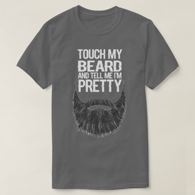 touch my beard and tell me im pretty for lover bea T-Shirt (Design Front)