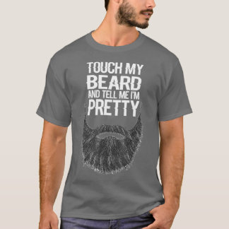 touch my beard and tell me im pretty for lover bea T-Shirt