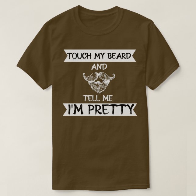 Touch my beard and tell me Im pretty funny 2 T-Shirt (Design Front)
