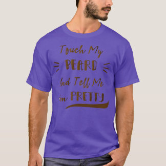 Touch My Beard And Tell Me Im Pretty Funny Mens Be T-Shirt