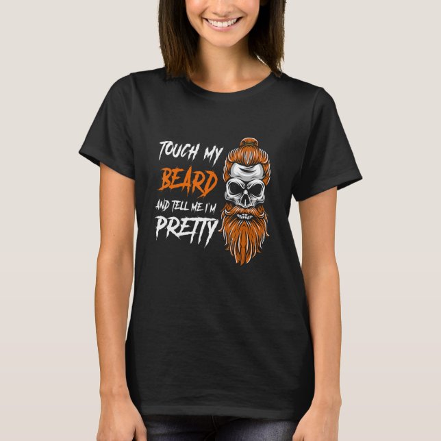 Touch My Beard And Tell Me I'm Pretty  Halloween P T-Shirt (Front)