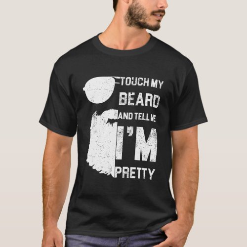 Touch My Beard And Tell Me IM Pretty Shirt Father