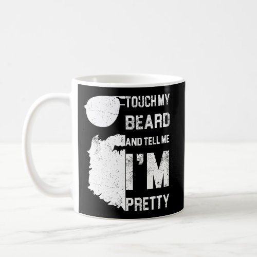 Touch My Beard And Tell Me IM Pretty Shirt Father Coffee Mug