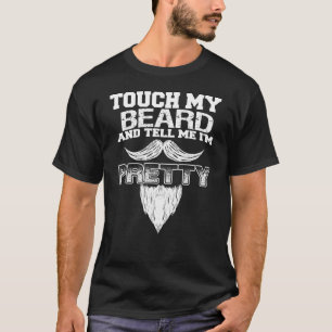Touch My Beard And Tell Me I'm Pretty T-Shirt