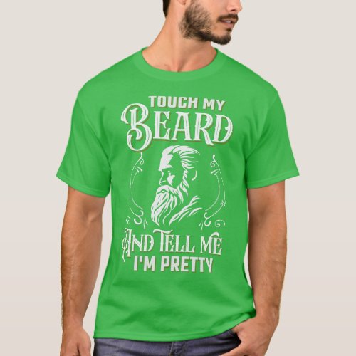 Touch My Beard And Tell Me Im Pretty T_Shirt