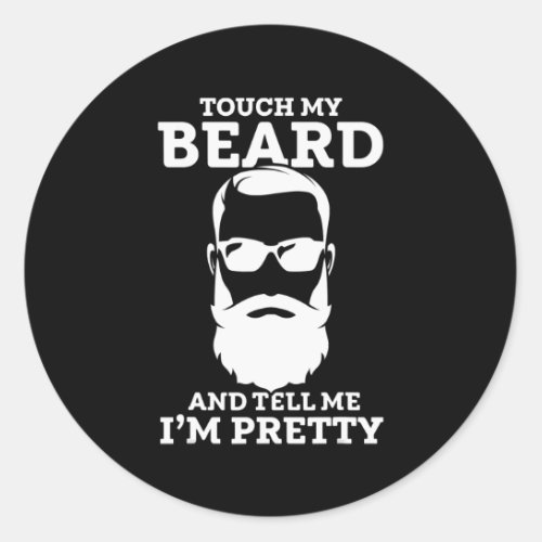 Touch My Beard And Tell Me Im Pretty Touch My Classic Round Sticker
