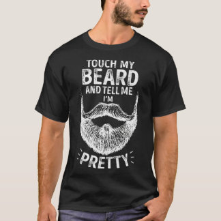 Touch My Beard And Tell Me I'm PrettyFunny Bearded T-Shirt