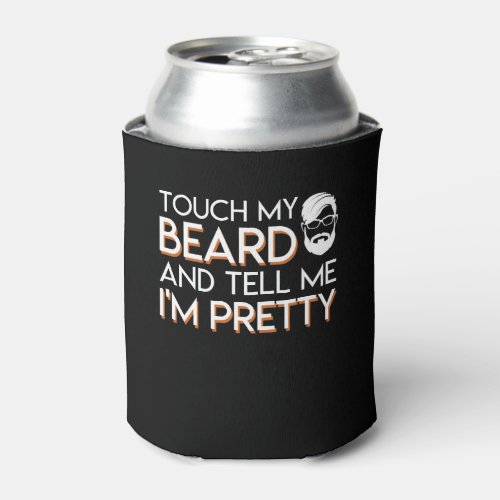 Touch My Beard Lover Tell Me Im Pretty Can Cooler