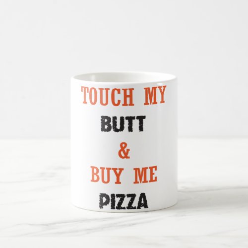 TOUCH MY BUTT  BUY ME PIZZA COFFEE MUG