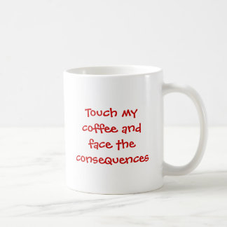 Touch my coffee and face the consequences mug