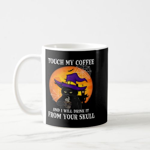 Touch My Coffee And I Will Drink It From Your Skul Coffee Mug