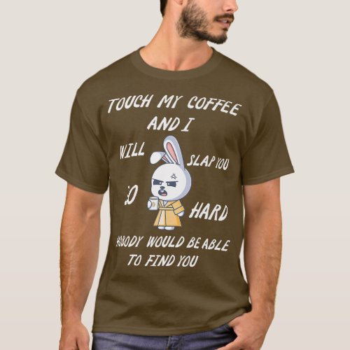 Touch My Coffee And I Will Slap You So Hard Funny  T_Shirt