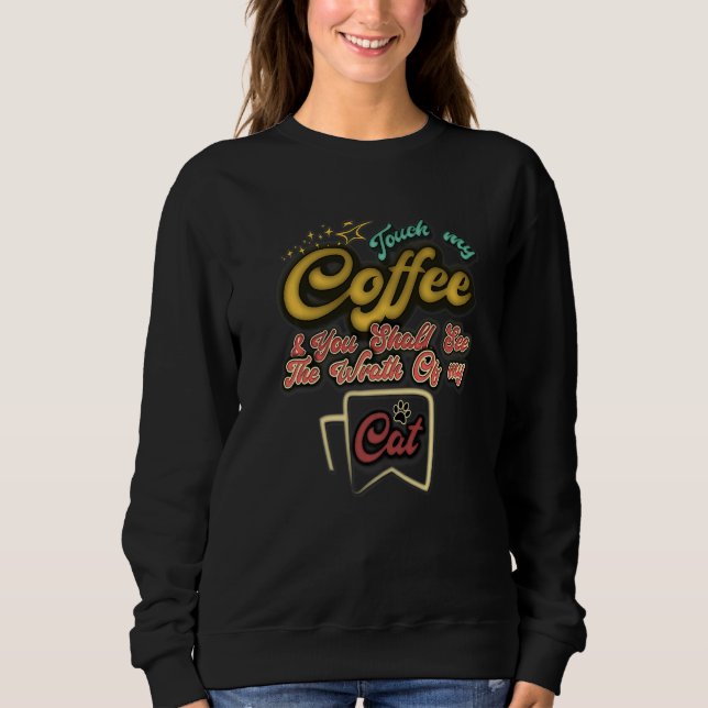 Touch my coffee and you shall see the wrath of my  sweatshirt (Front)