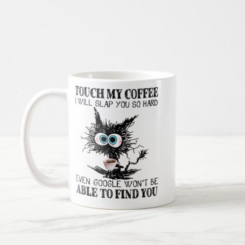 Touch My Coffee I Will Slap You So Hard Even Googl Coffee Mug