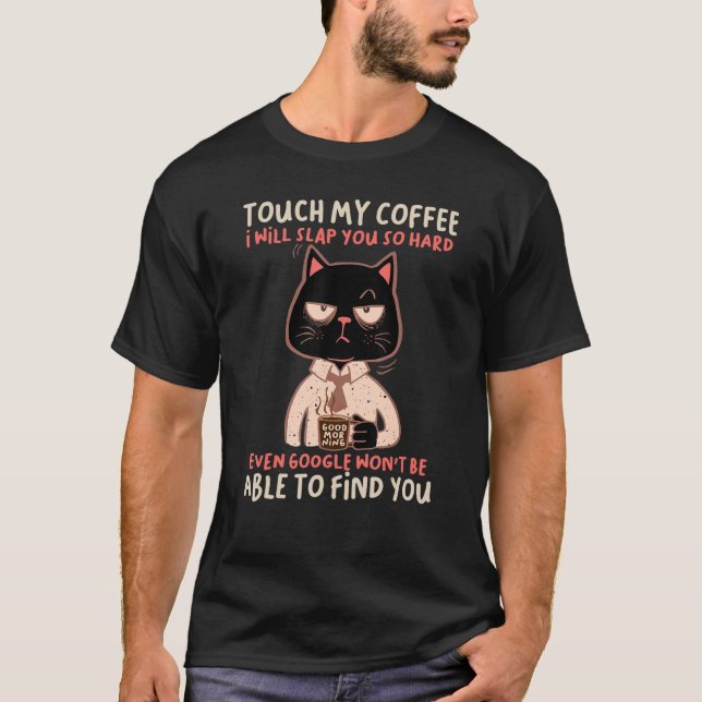 Touch My Coffee I Will Slap You So Hard Even Googl T-Shirt (Front)