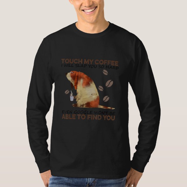 Touch My Coffee I Will Slap You So Hard Even Googl T-Shirt (Front)