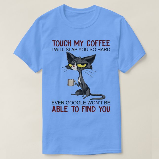Touch My Coffee I Will Slap You So Hard Funny Cat  T-Shirt (Design Front)