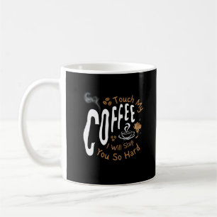 Touch My Coffee I Will Slap You So Hard Funny Coffee Mug