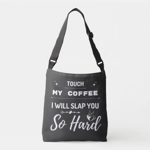 Touch My Coffee I Will Slap You So Hard Funny Crossbody Bag