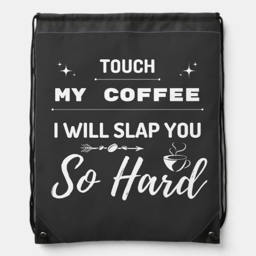 Touch My Coffee I Will Slap You So Hard Funny  Drawstring Bag