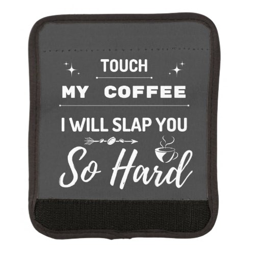 Touch My Coffee I Will Slap You So Hard Funny  Luggage Handle Wrap