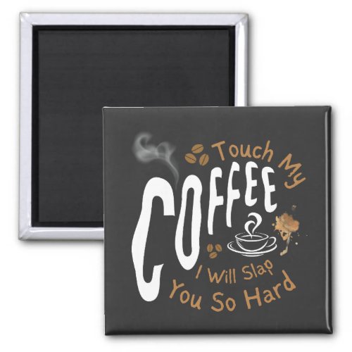 Touch My Coffee I Will Slap You So Hard Funny   Magnet
