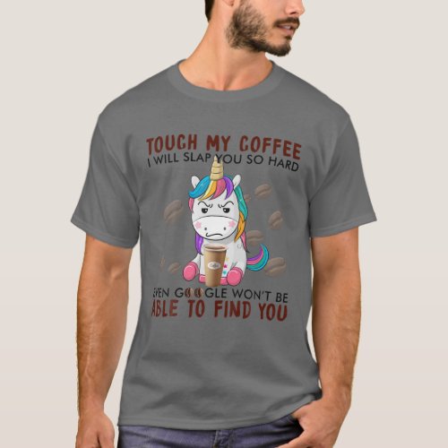 Touch My Coffee I Will Slap You So Hard Unicorn Co T_Shirt