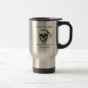 Touch my Coffee& I'll drink it out of your Skull Travel Mug