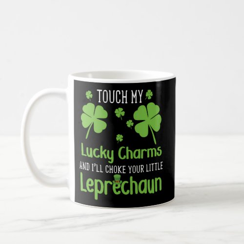 Touch My Lucky Charms And ILl Choke Your Little L Coffee Mug
