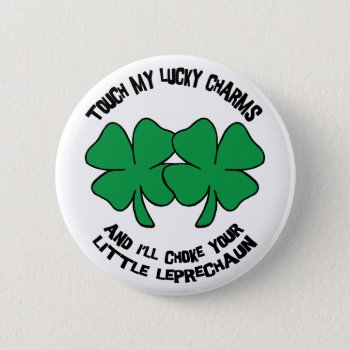 Touch My Lucky Charms - I'll Choke Your... Button by St_Patricks_Day_Gift at Zazzle