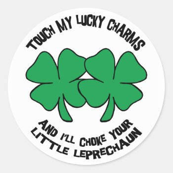 Touch My Lucky Charms - I'll Choke Your... Classic Round Sticker by St_Patricks_Day_Gift at Zazzle