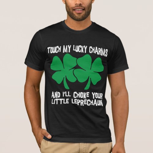 Touch My Lucky Charms _ Ill Choke Your T_Shirt