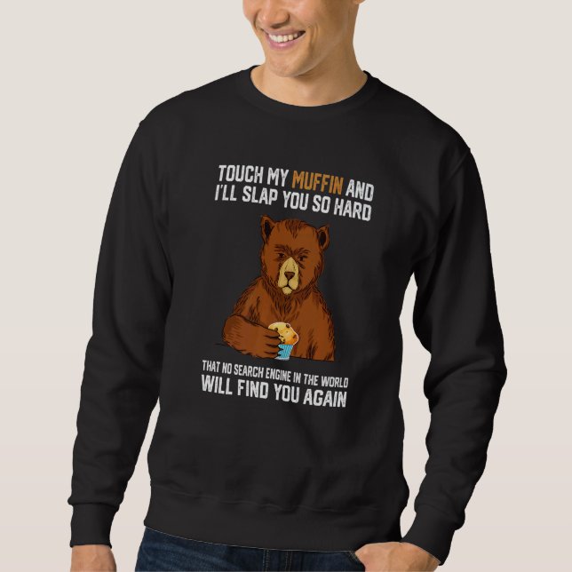 Touch My Muffin And I Will Slap You So Hard Bear   Sweatshirt (Front)